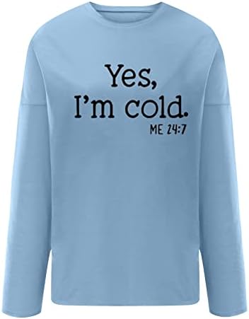 Sim, estou frio, eu 24: 7 Sorto de moletom Funny Cottle Pullover letra feminina Camisas gráficas impressas caem de manga