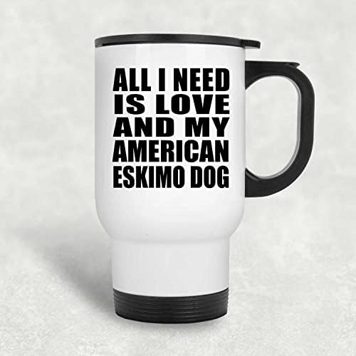 Projeta tudo o que preciso é amor e meu cachorro Eskimo americano, caneca de viagem branca 14oz de aço inoxidável